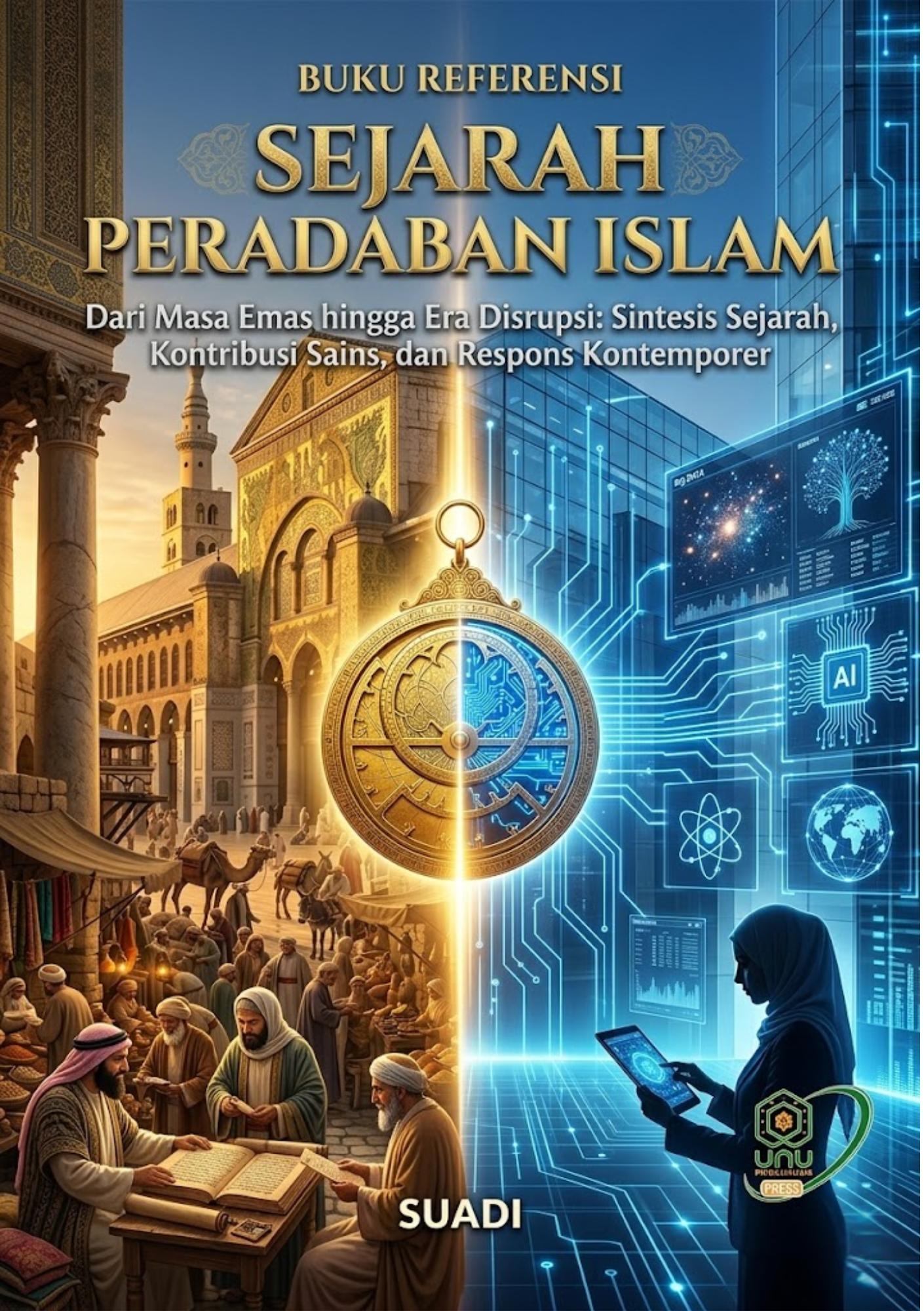 SEJARAH PERADABAN ISLAM: Dari Masa Emas hingga Era Disrupsi: Jaringan Kontinu, Transformasi Nilai, dan Relevansi Modern